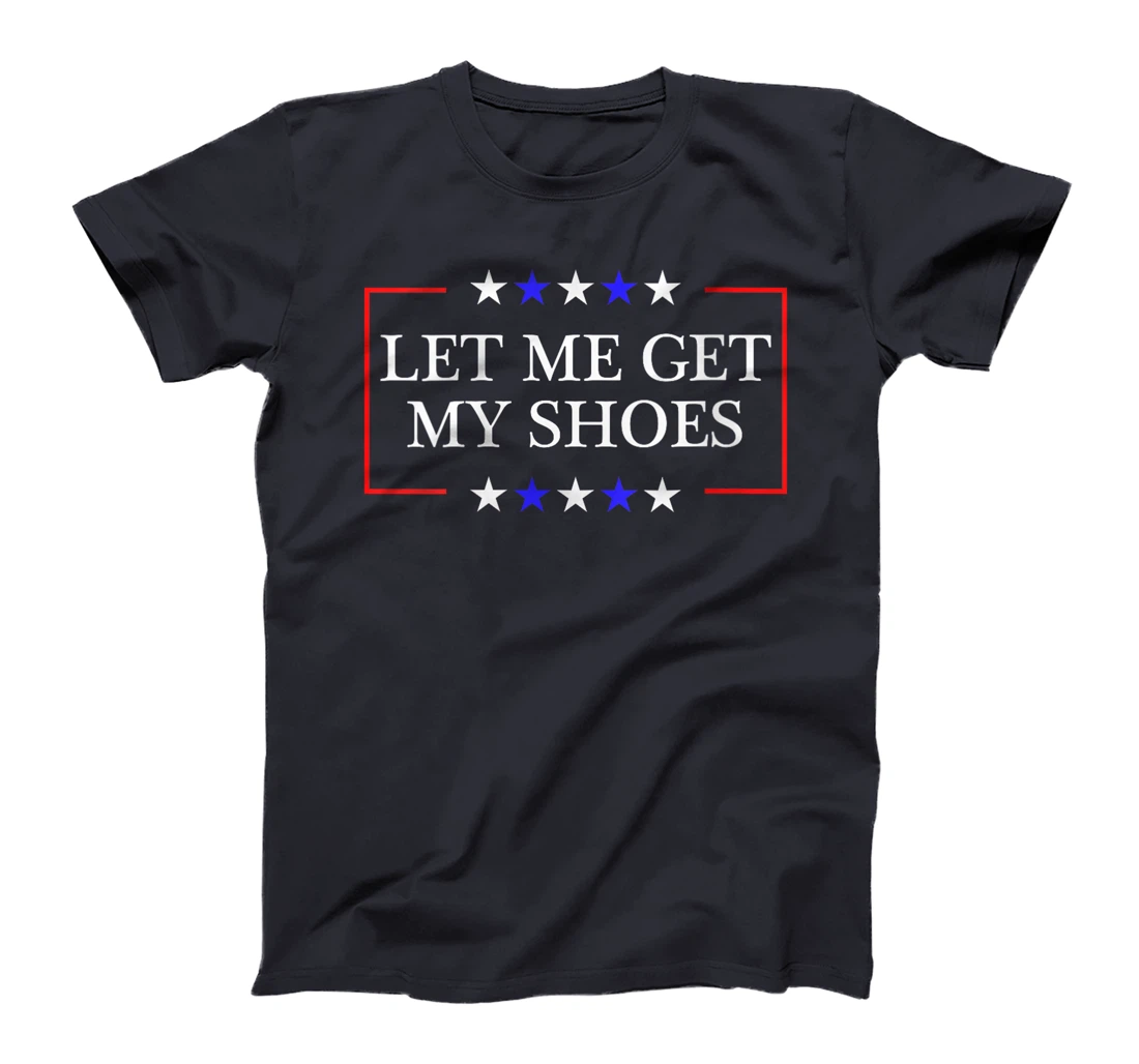 Womens Let Me Get My Shoes - Funny Trump Quote Butler Statement USA T-Shirt