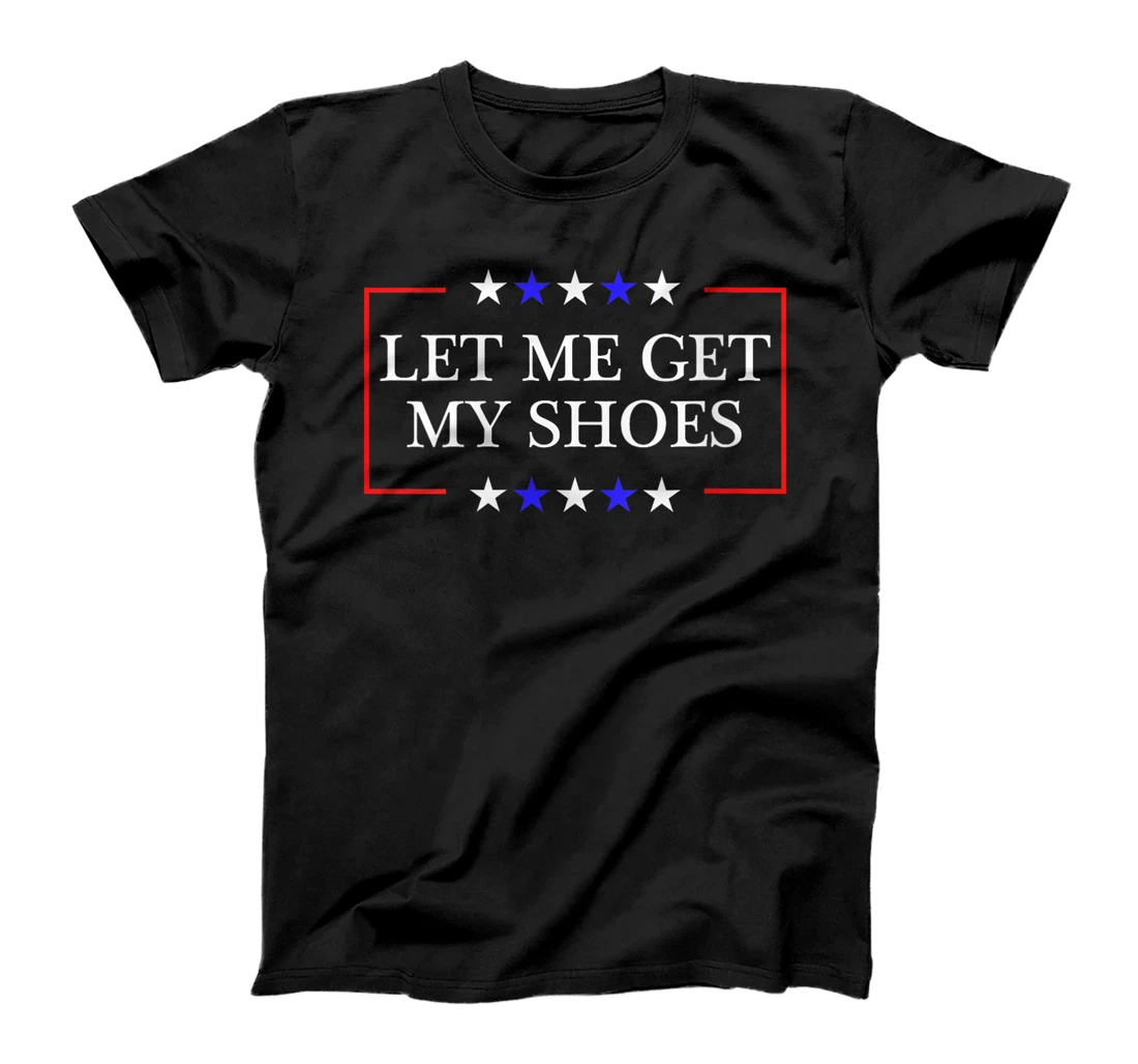 Womens Let Me Get My Shoes - Funny Trump Quote Butler Statement USA T-Shirt