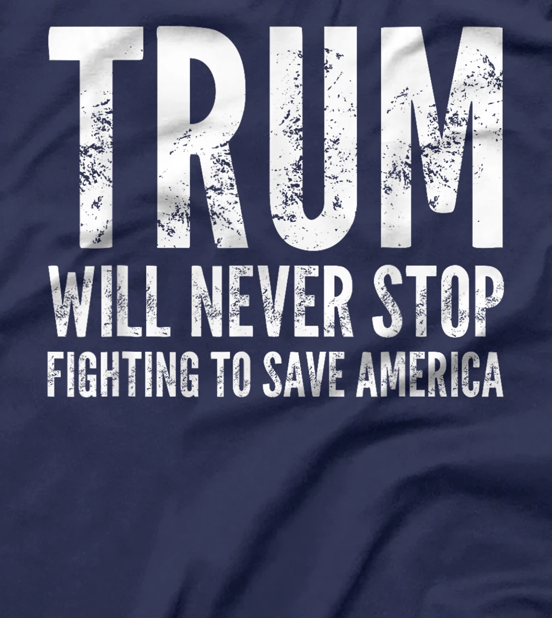 Donald Trump Will Never Stop Fighting To Save America T-Shirt