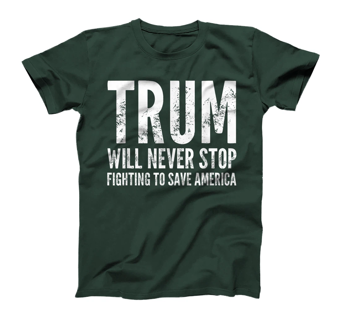 Donald Trump Will Never Stop Fighting To Save America T-Shirt