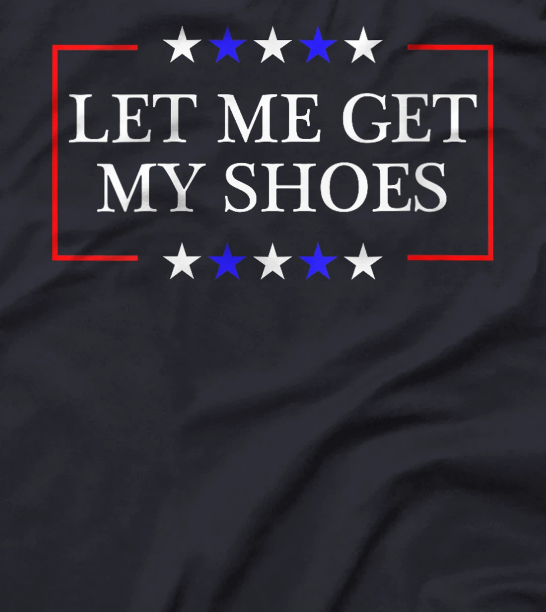 Womens Let Me Get My Shoes - Funny Trump Quote Butler Statement USA T-Shirt