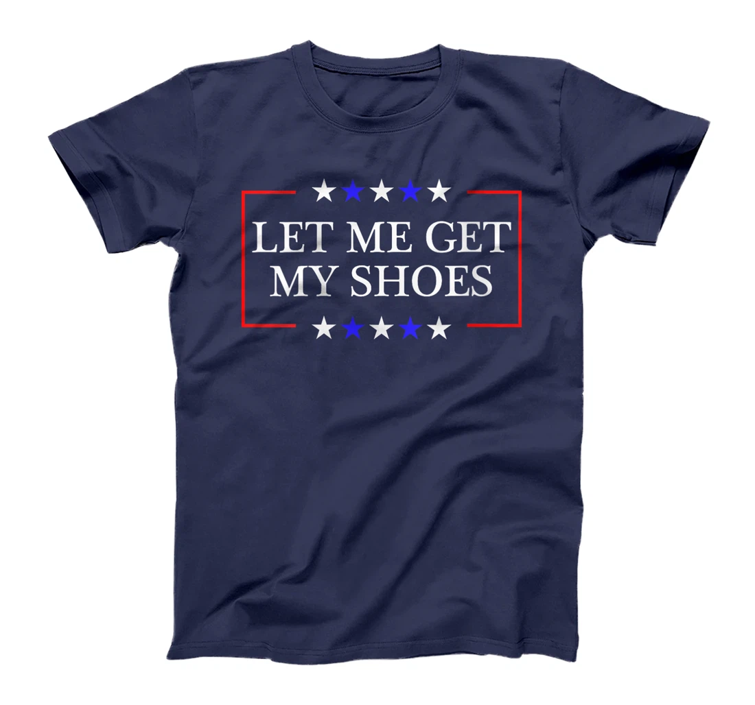 Womens Let Me Get My Shoes - Funny Trump Quote Butler Statement USA T-Shirt