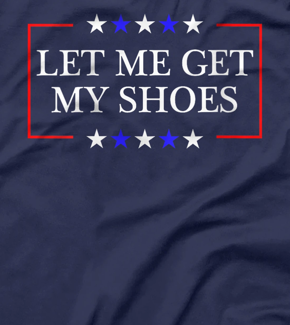 Womens Let Me Get My Shoes - Funny Trump Quote Butler Statement USA T-Shirt