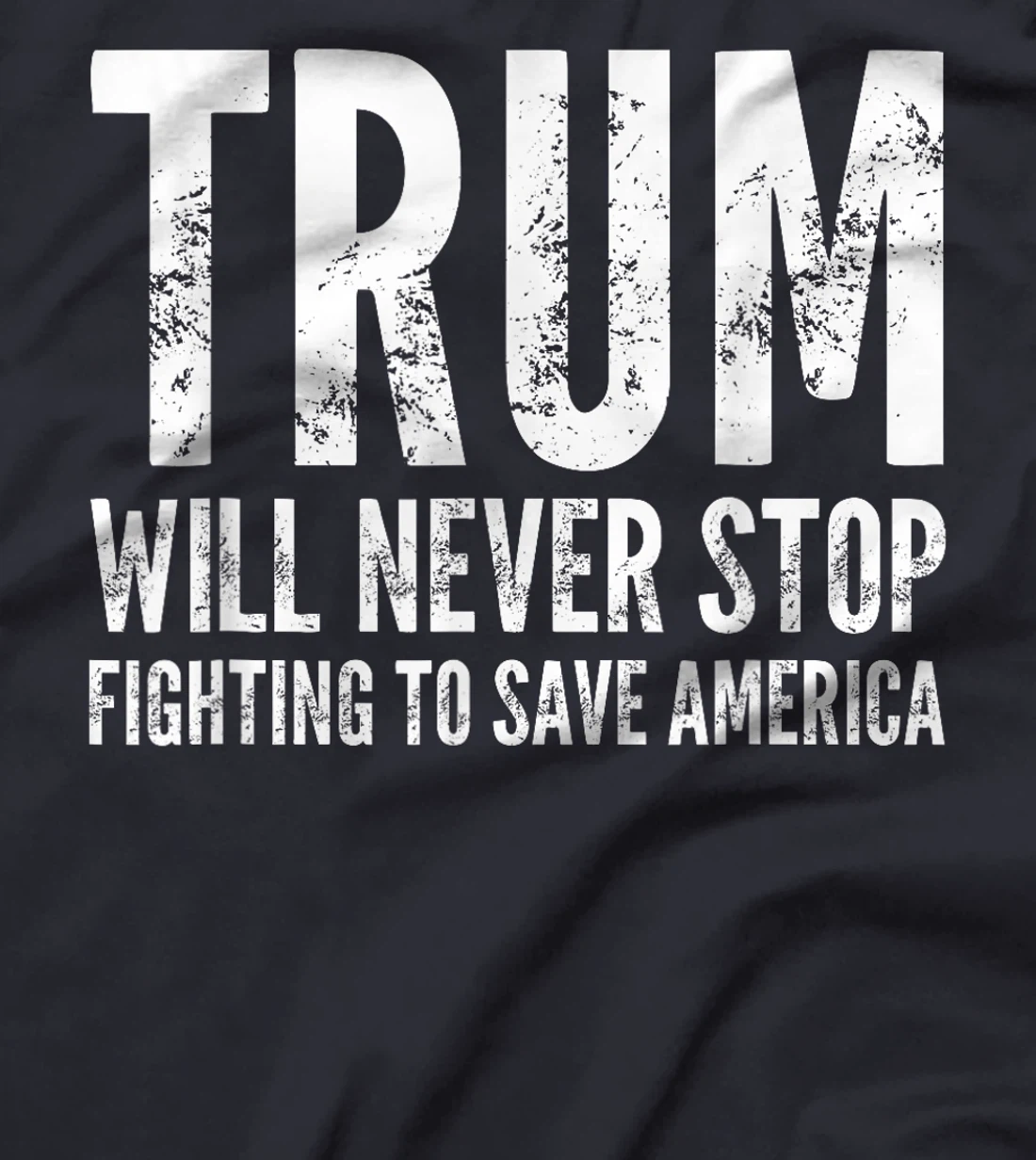 Donald Trump Will Never Stop Fighting To Save America T-Shirt