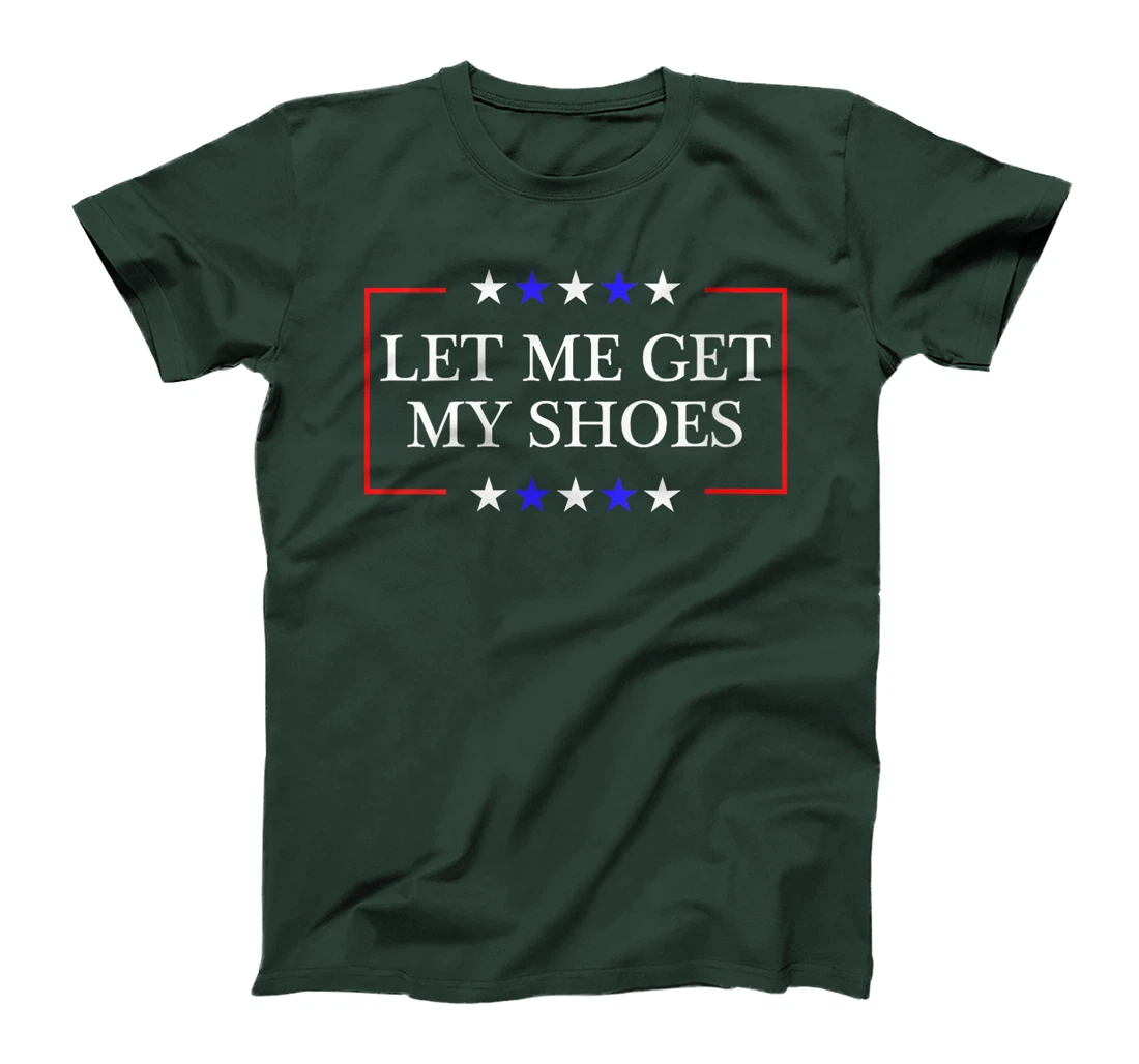 Womens Let Me Get My Shoes - Funny Trump Quote Butler Statement USA T-Shirt