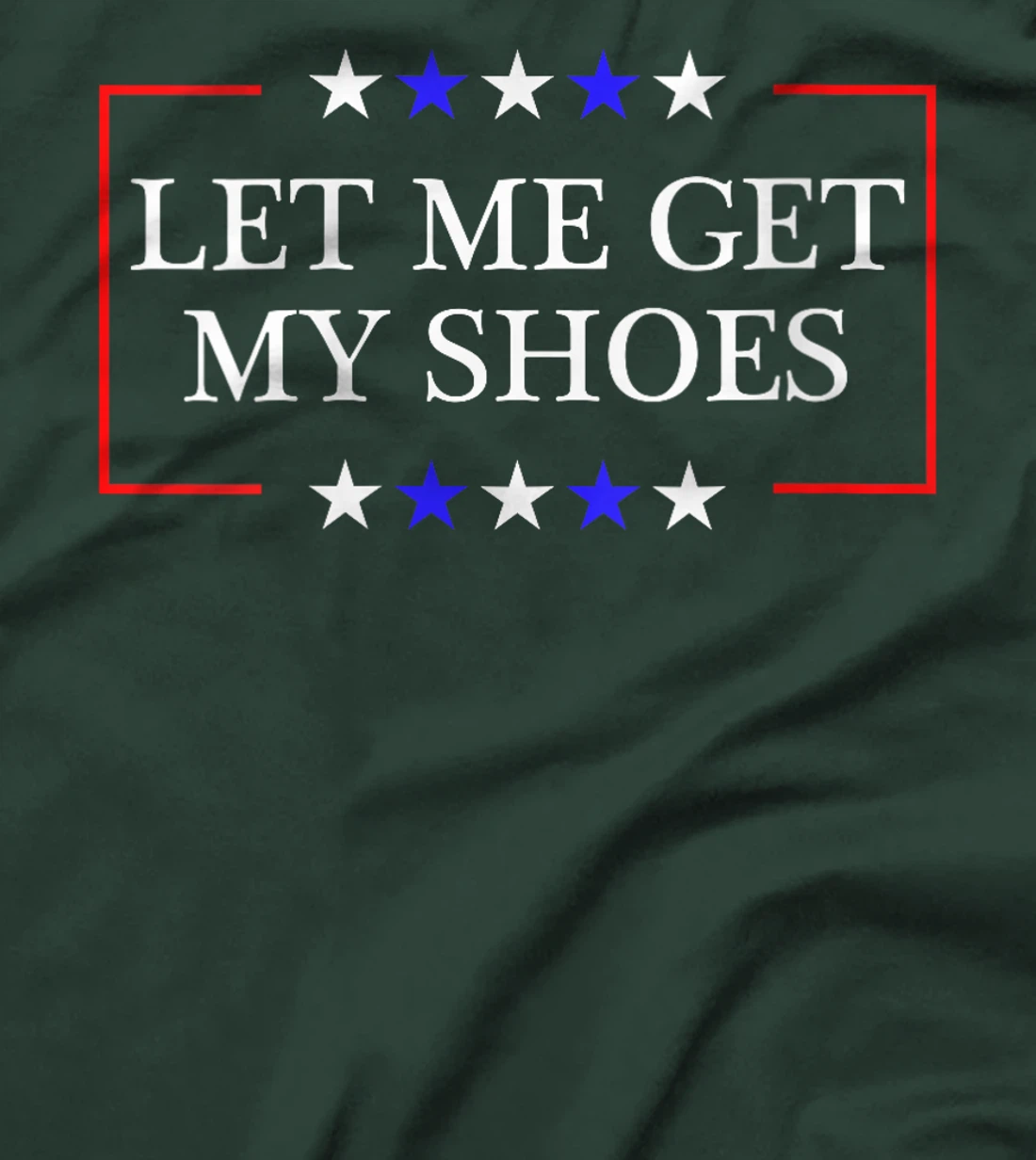 Womens Let Me Get My Shoes - Funny Trump Quote Butler Statement USA T-Shirt