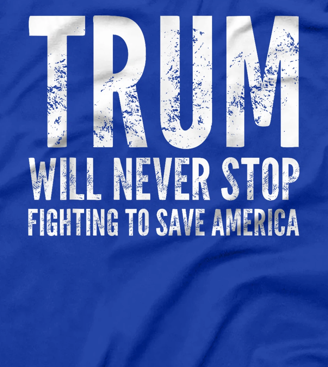 Donald Trump Will Never Stop Fighting To Save America T-Shirt