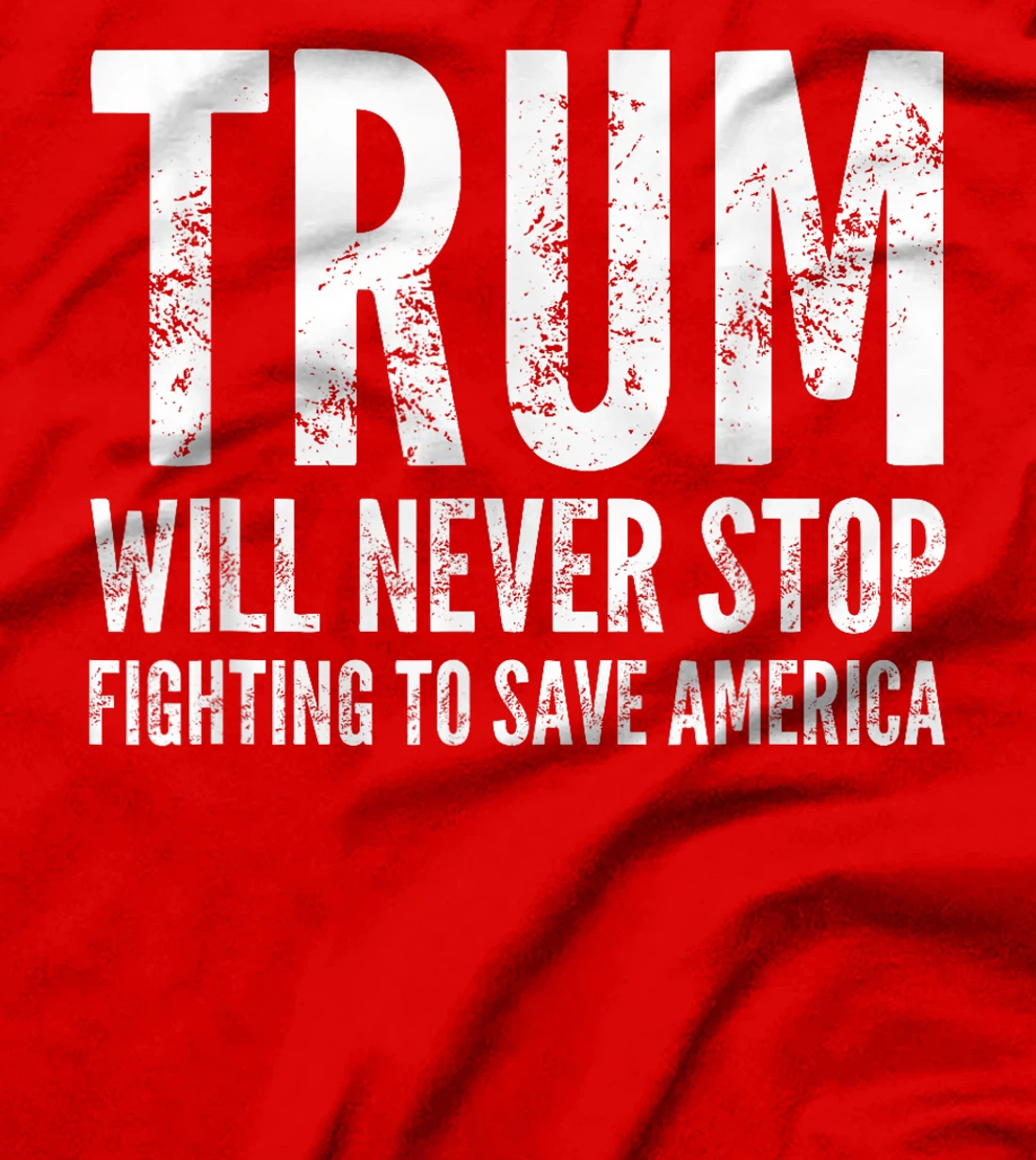 Donald Trump Will Never Stop Fighting To Save America T-Shirt