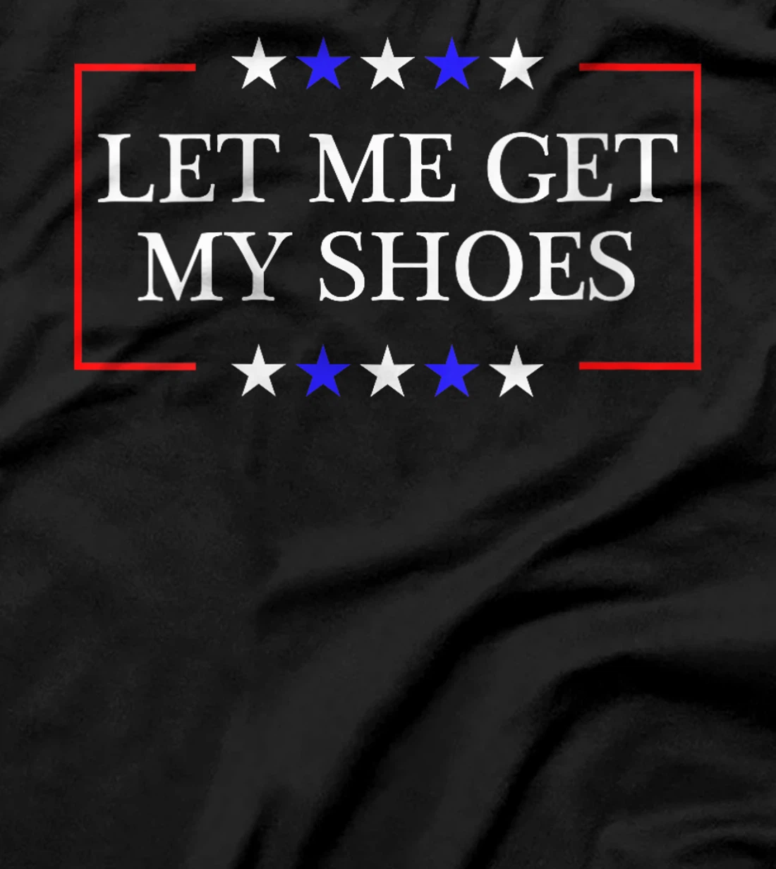 Womens Let Me Get My Shoes - Funny Trump Quote Butler Statement USA T-Shirt