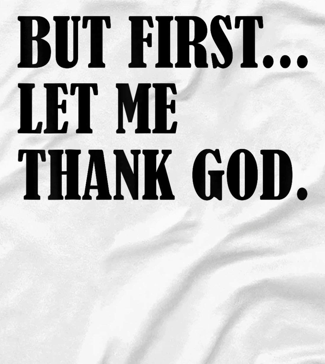 But First Let Me Thank God T-Shirt