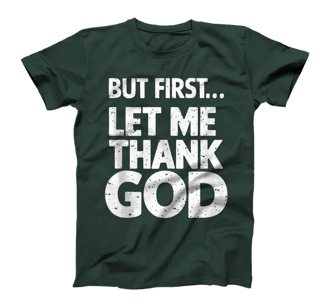 But First Let Me Thank God T-Shirt T-Shirt