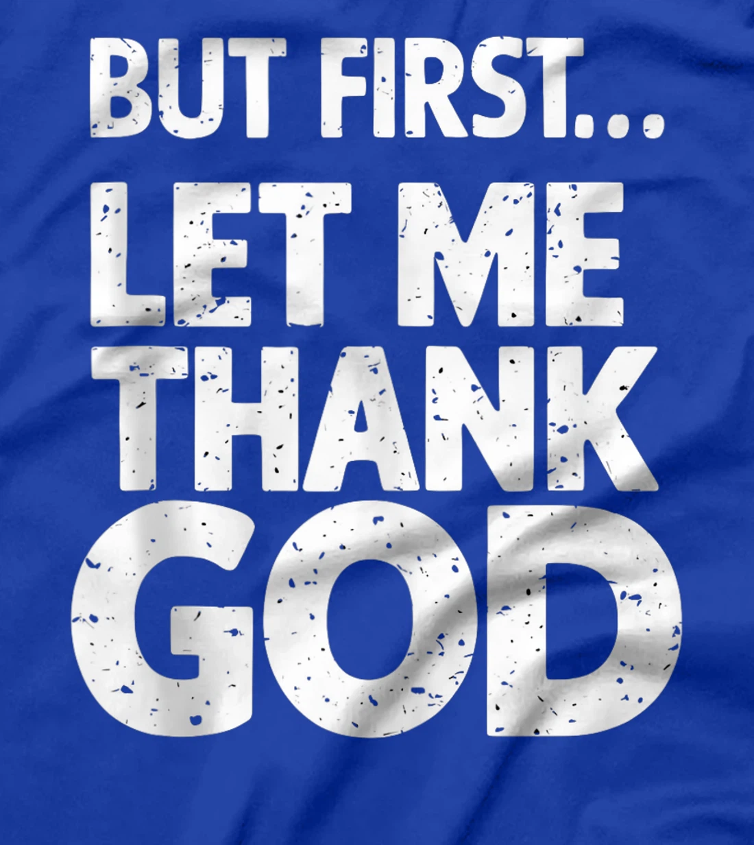 But First Let Me Thank God T-Shirt T-Shirt
