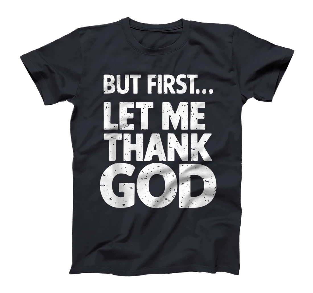 But First Let Me Thank God T-Shirt T-Shirt