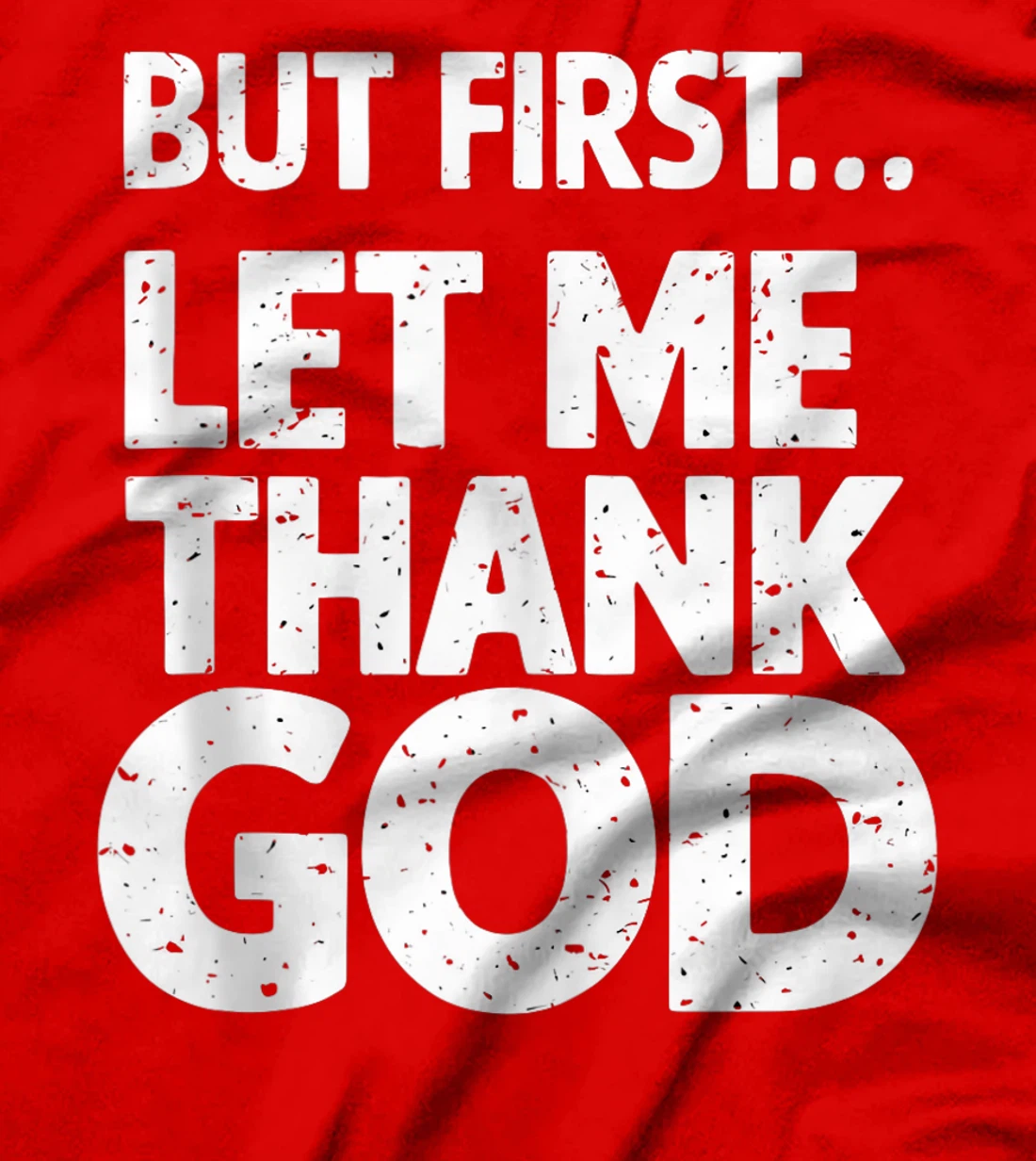 But First Let Me Thank God T-Shirt T-Shirt