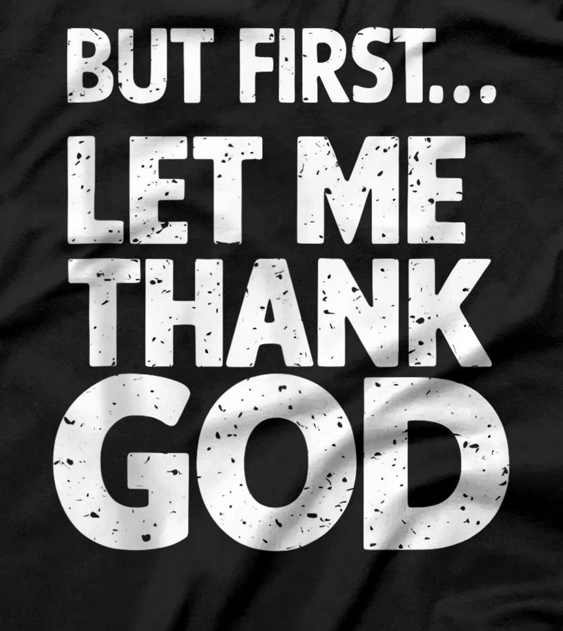 But First Let Me Thank God T-Shirt T-Shirt
