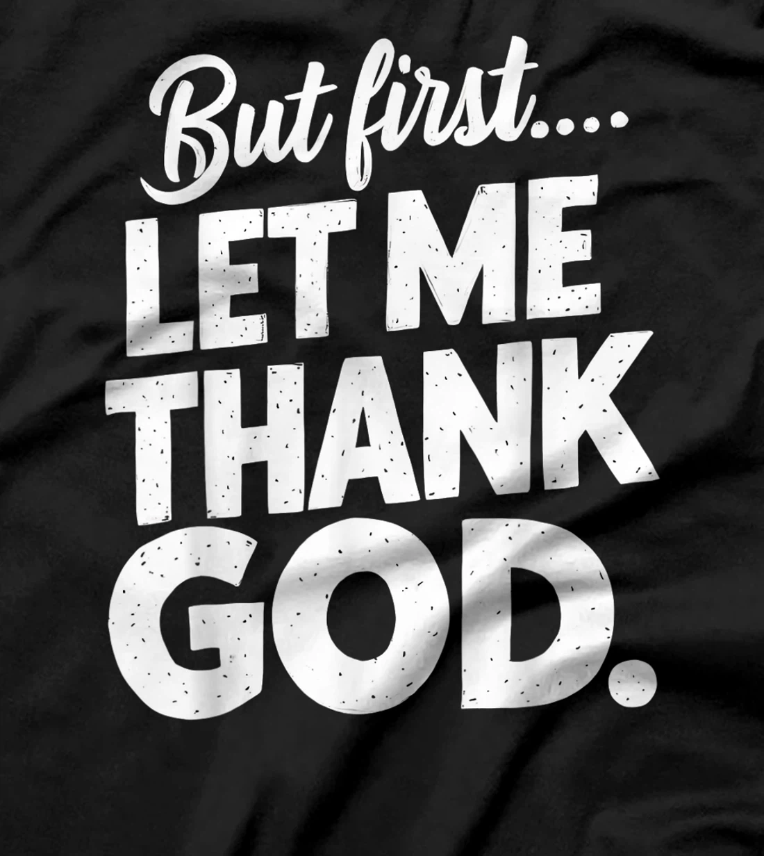 But First Let Me Thank God T-Shirt T-Shirt