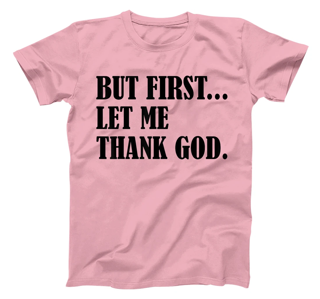 But First Let Me Thank God T-Shirt