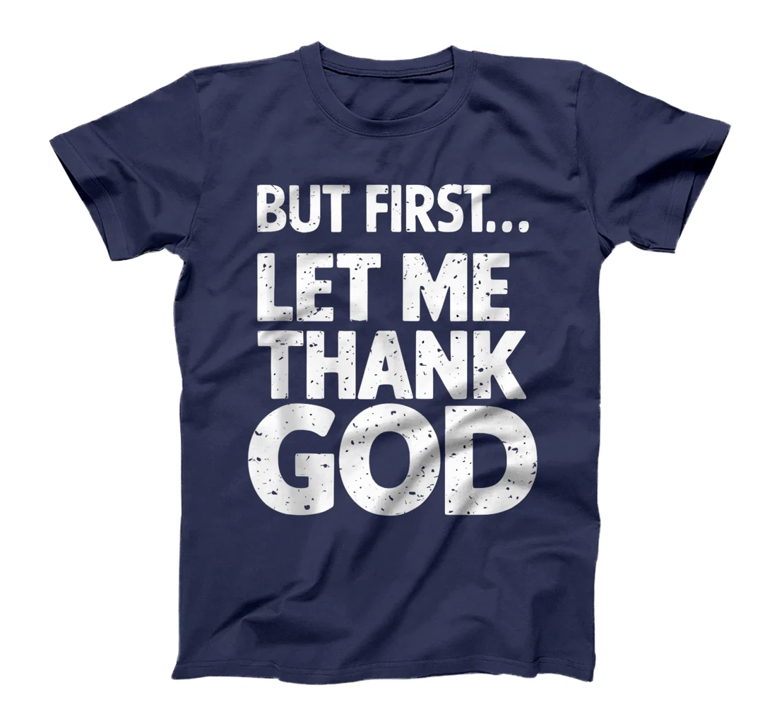 But First Let Me Thank God T-Shirt T-Shirt