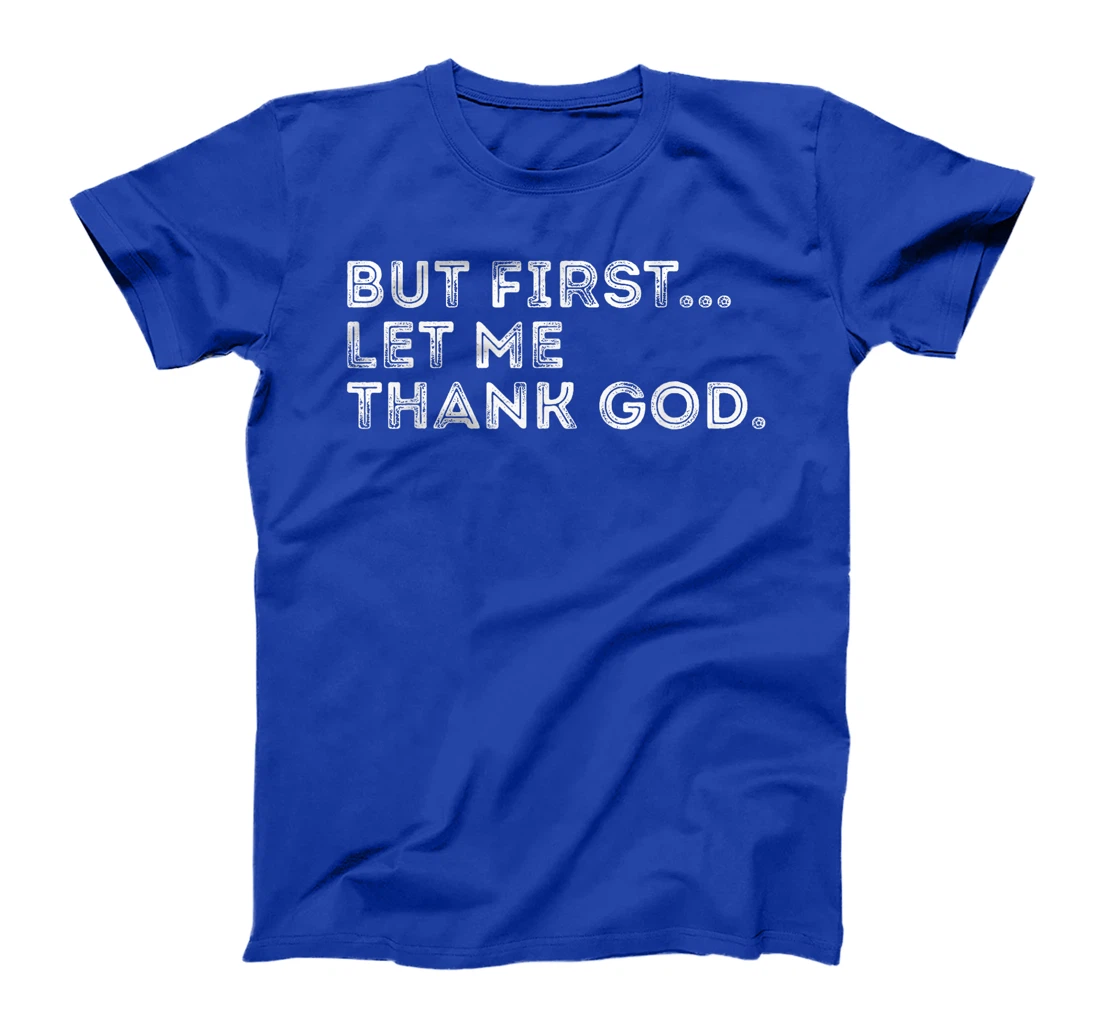 But First Let Me Thank God T-Shirt