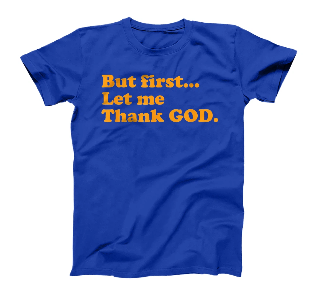 But First Let Me Thank God T-Shirt