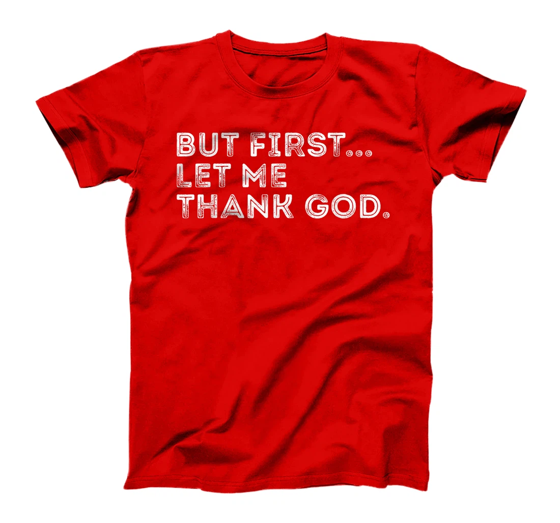 But First Let Me Thank God T-Shirt