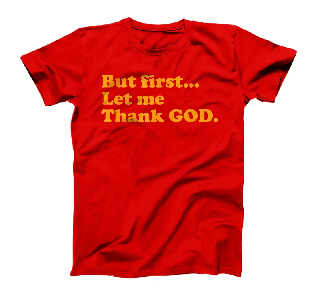 But First Let Me Thank God T-Shirt