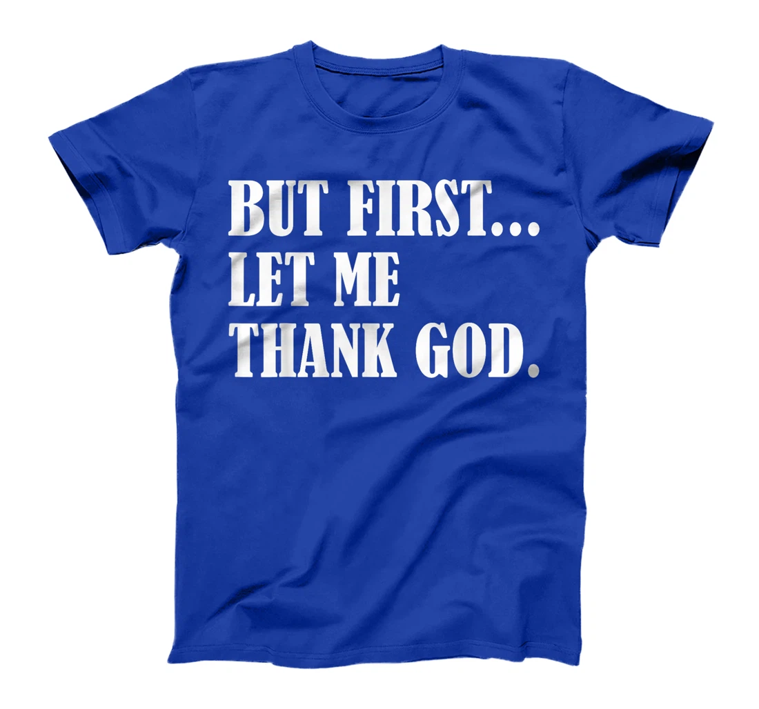 But First Let Me Thank God T-Shirt