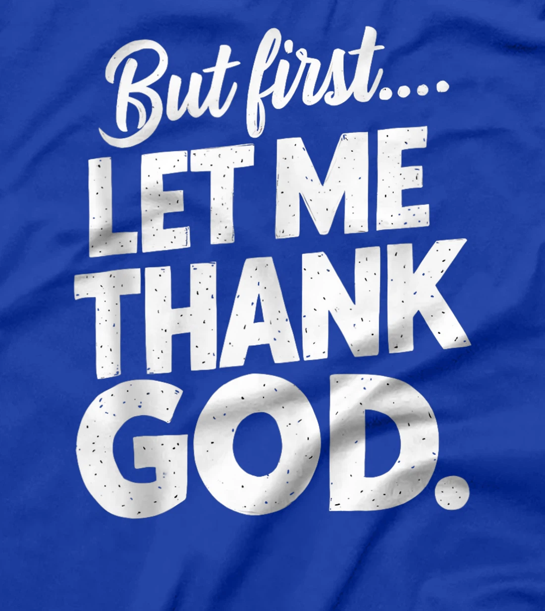 But First Let Me Thank God T-Shirt T-Shirt