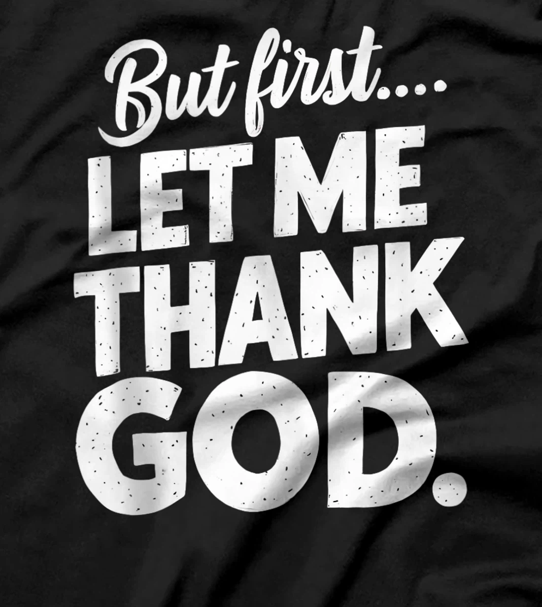 But First Let Me Thank God T-Shirt T-Shirt
