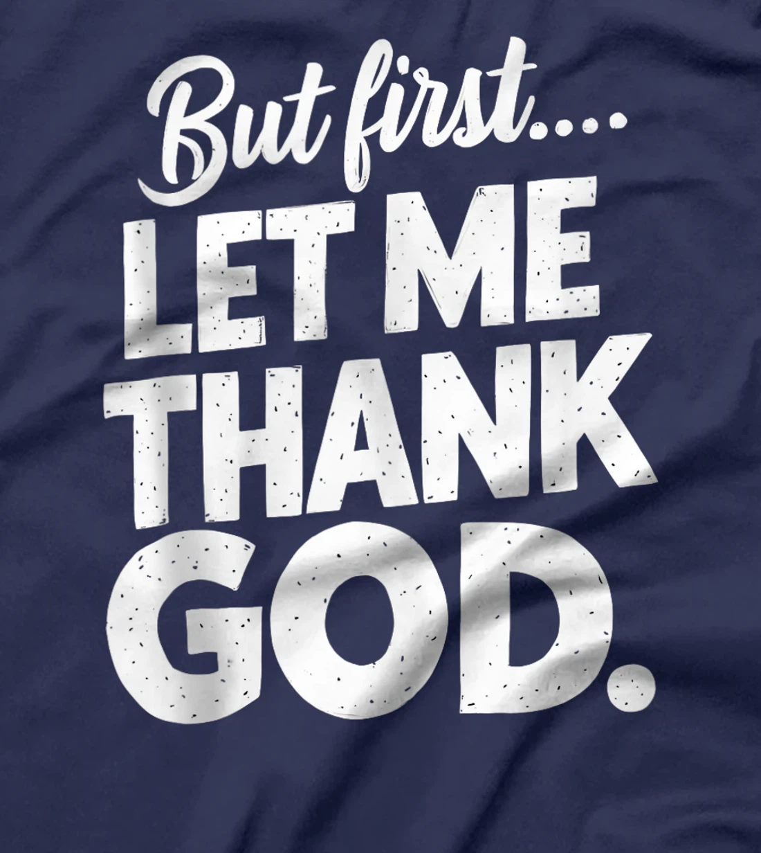 But First Let Me Thank God T-Shirt T-Shirt