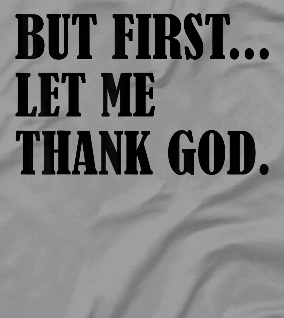 But First Let Me Thank God T-Shirt
