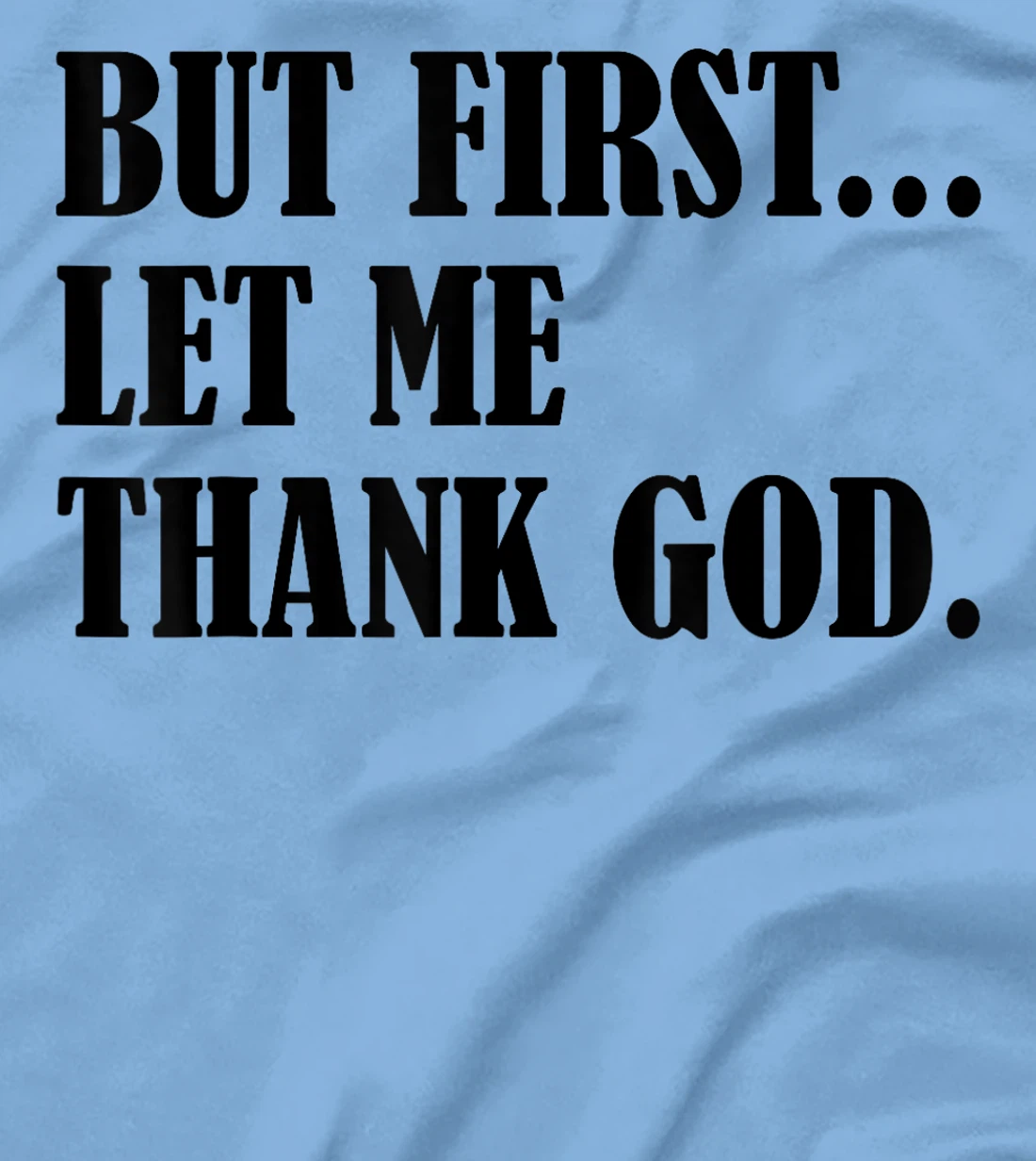 But First Let Me Thank God T-Shirt