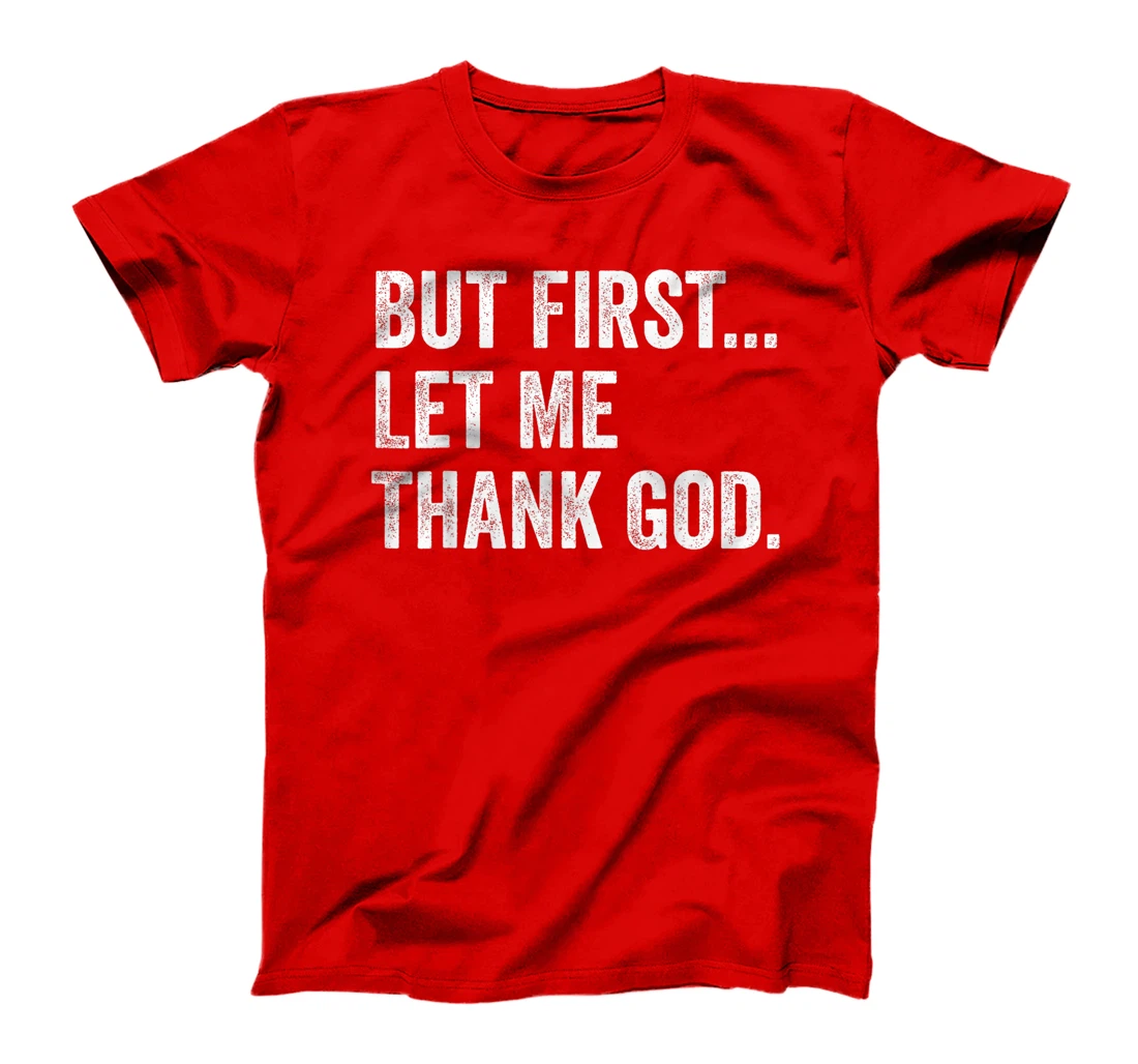 But First Let Me Thank God T-Shirt