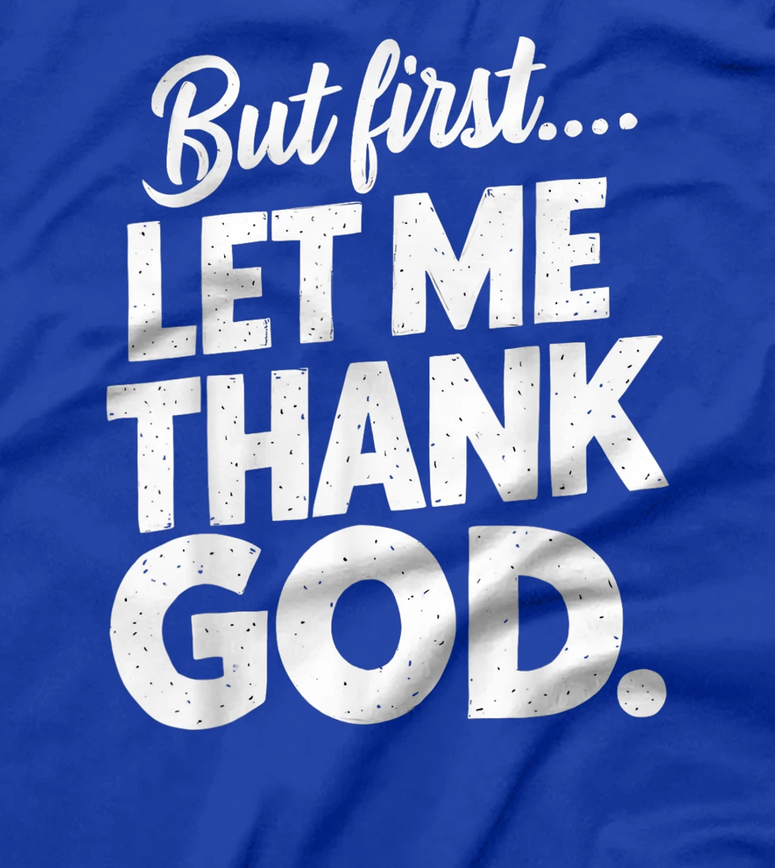 But First Let Me Thank God T-Shirt T-Shirt