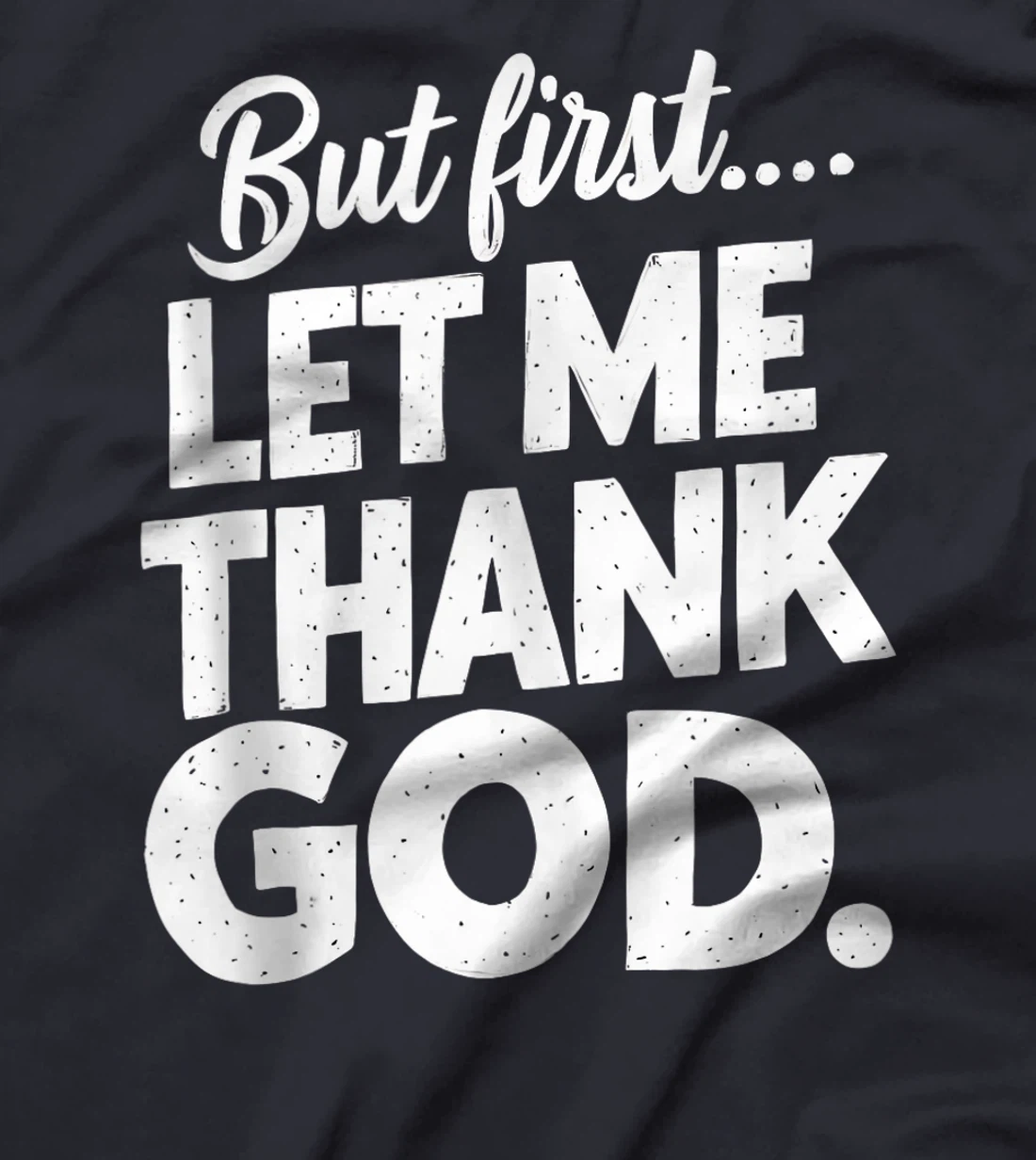 But First Let Me Thank God T-Shirt T-Shirt