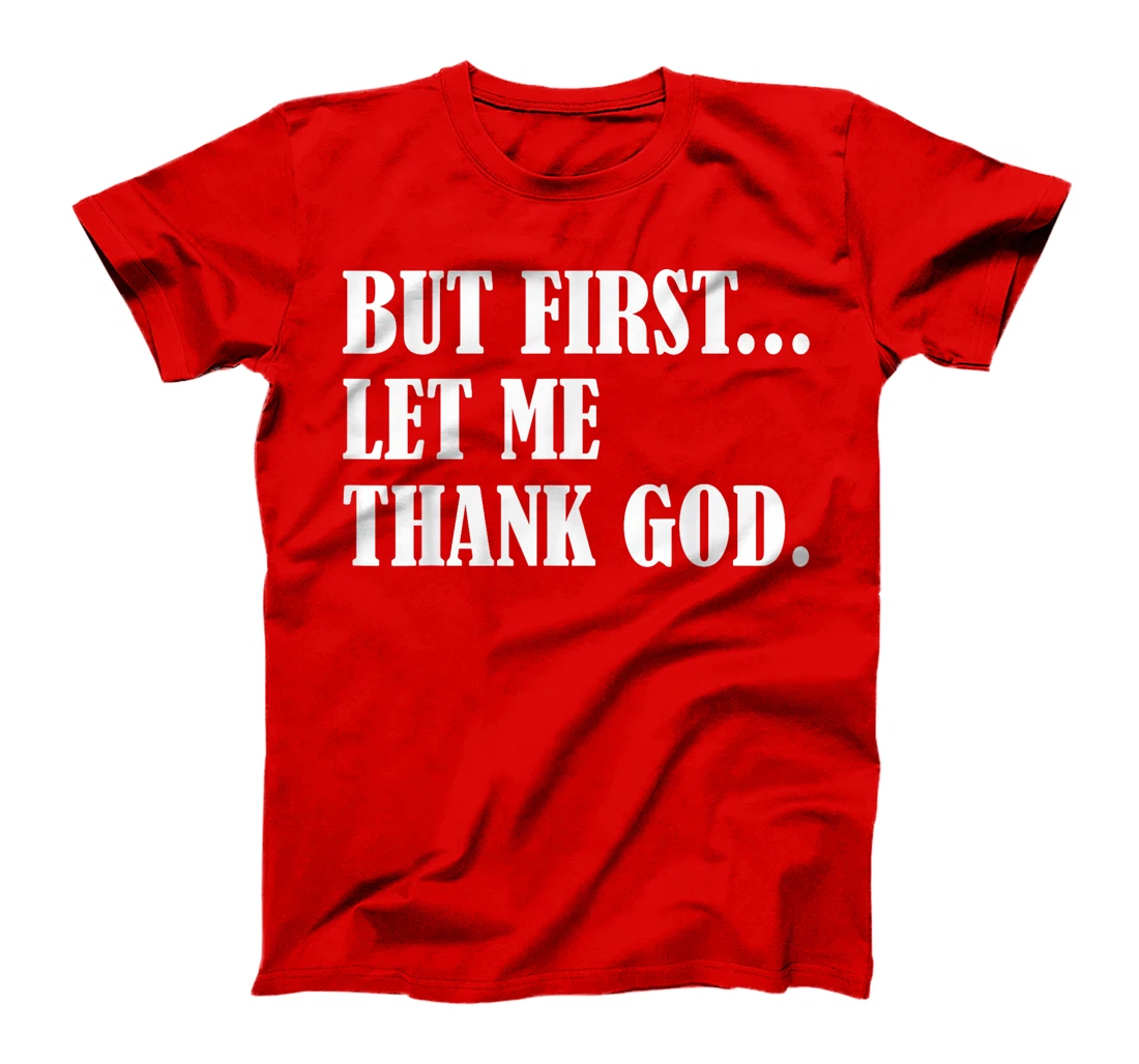 But First Let Me Thank God T-Shirt