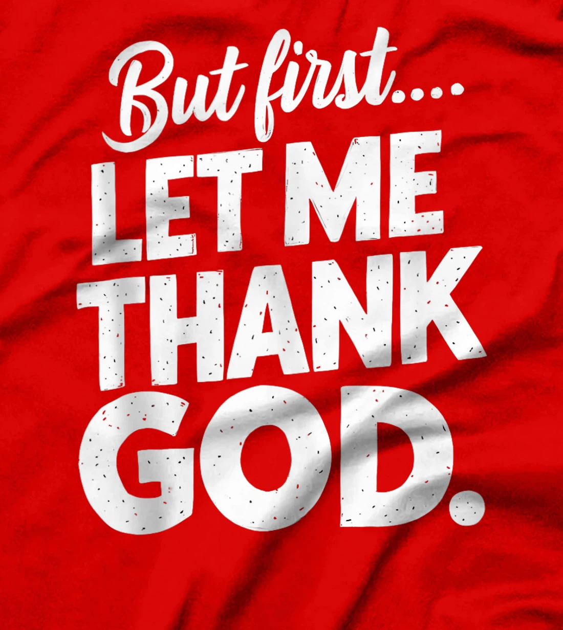 But First Let Me Thank God T-Shirt T-Shirt