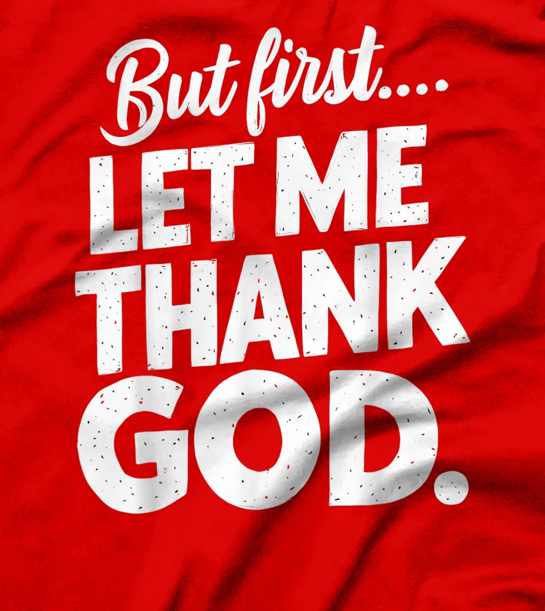 But First Let Me Thank God T-Shirt T-Shirt
