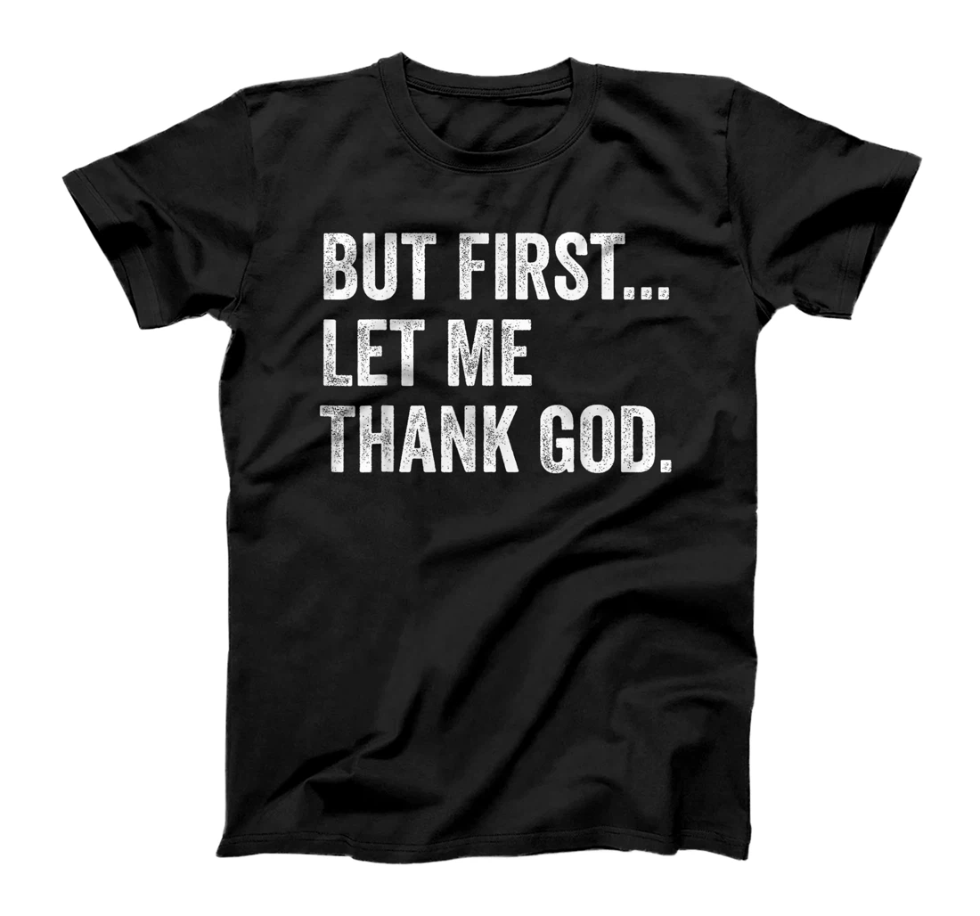 But First Let Me Thank God T-Shirt