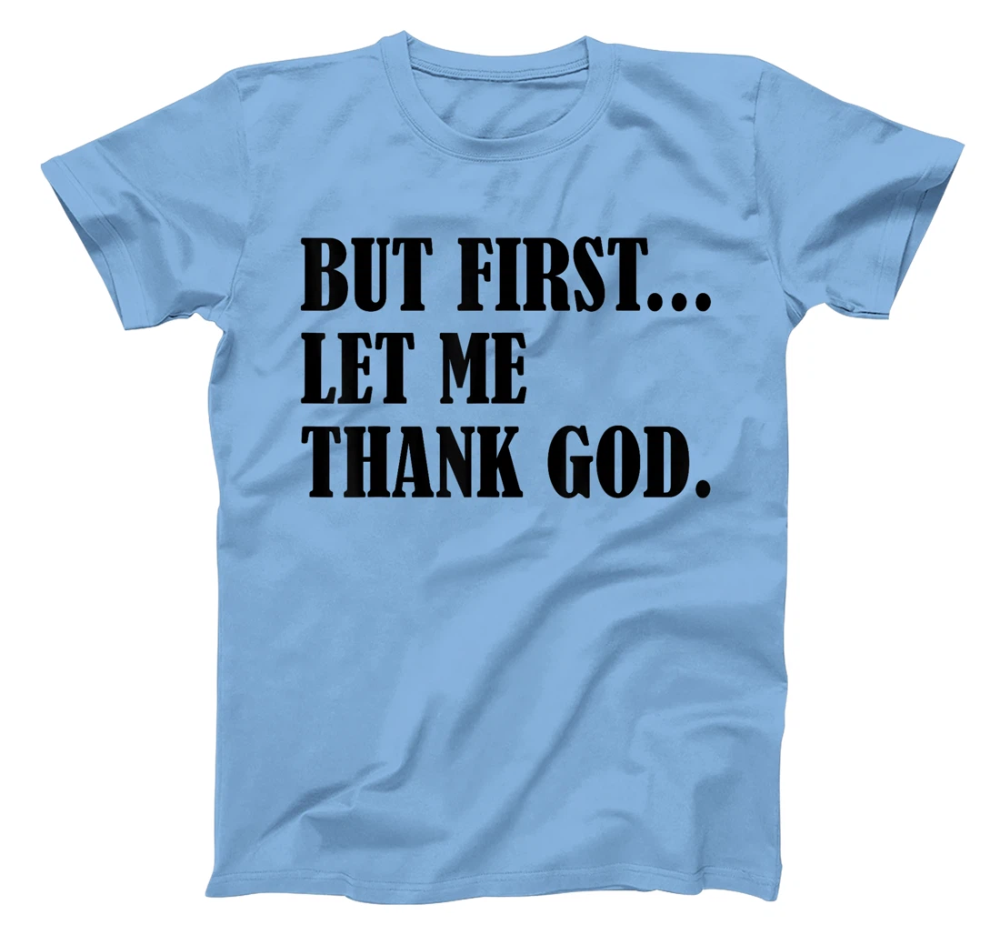 But First Let Me Thank God T-Shirt
