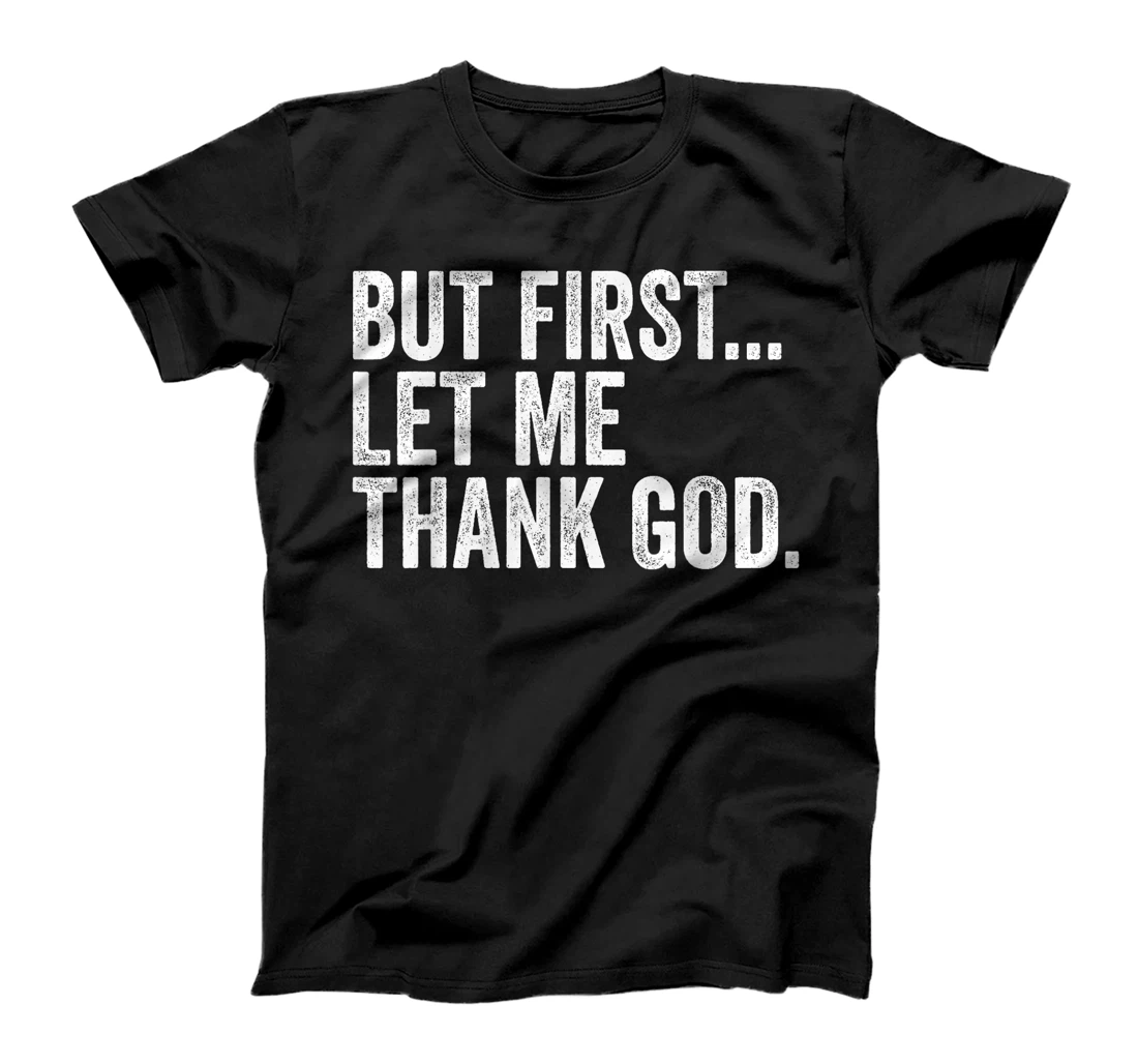 But First Let Me Thank God But First Let Me Thank God Gifts T-Shirt