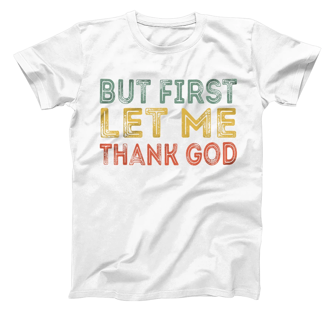 But first let me thank God Funny Sarcasm Inspirational T-Shirt
