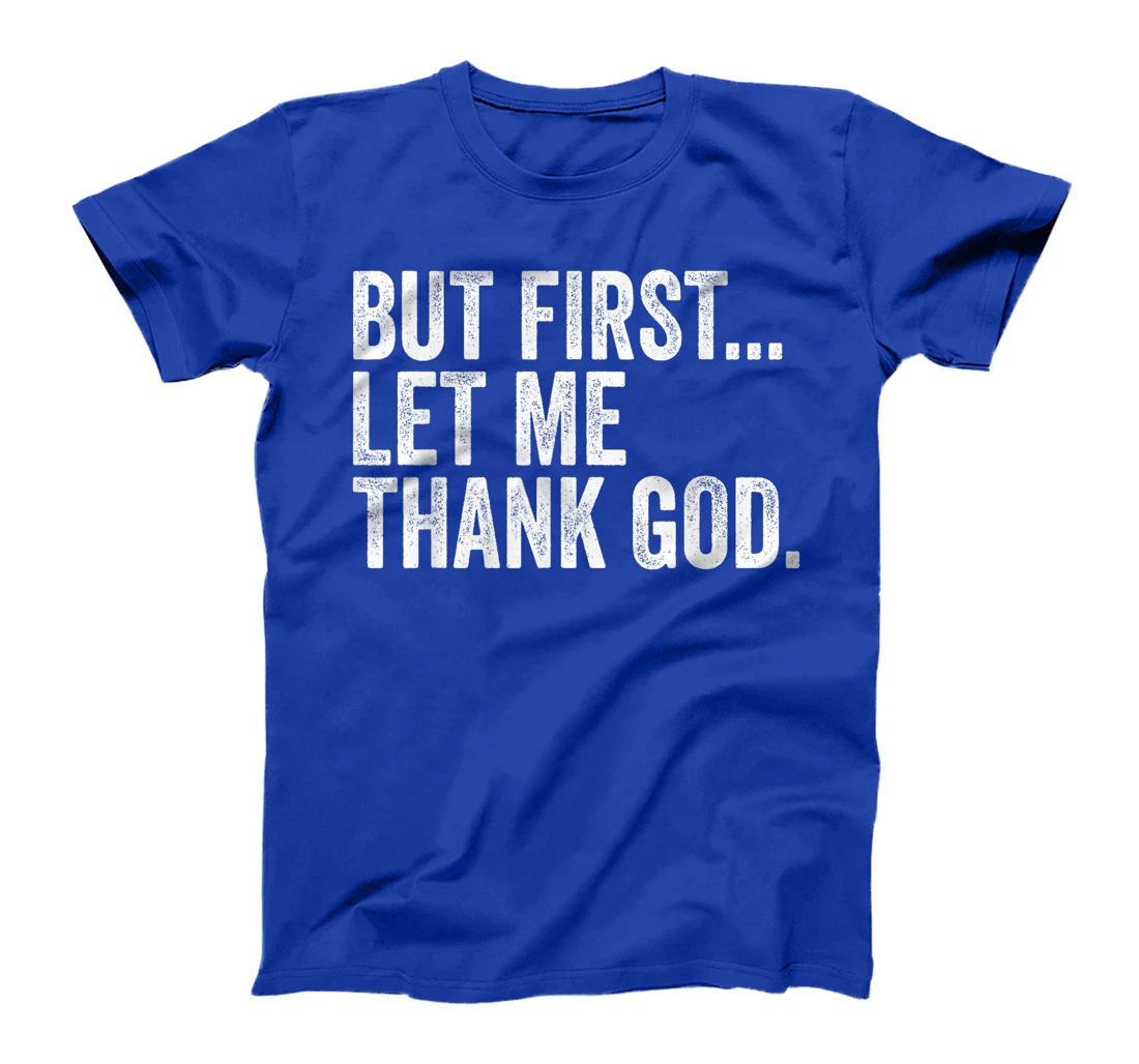 But First Let Me Thank God But First Let Me Thank God Gifts T-Shirt