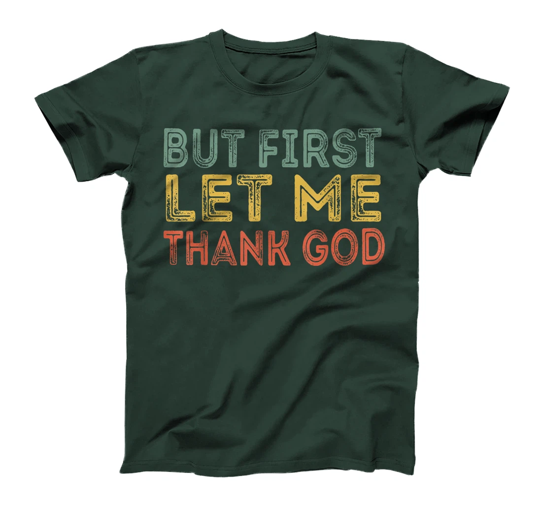 But first let me thank God Funny Sarcasm Inspirational T-Shirt