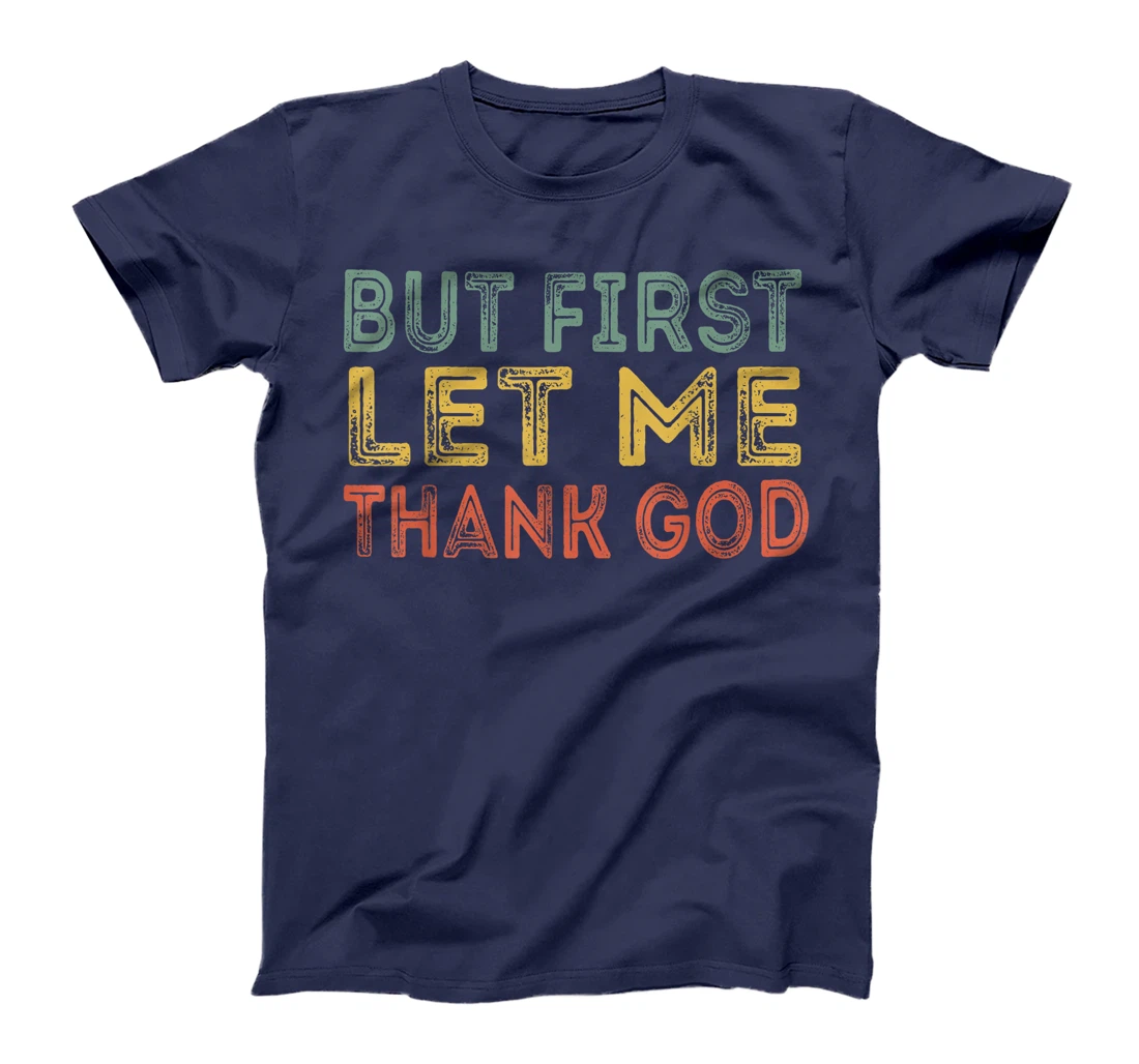 But first let me thank God Funny Sarcasm Inspirational T-Shirt