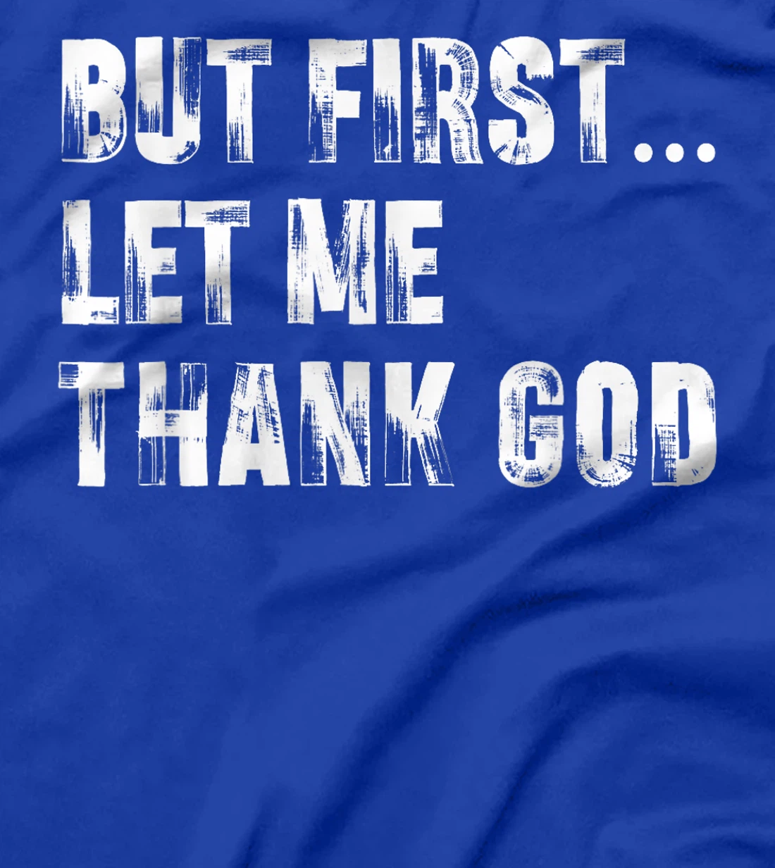 But First Let Me Thank God - Thank you God for Everything T-Shirt