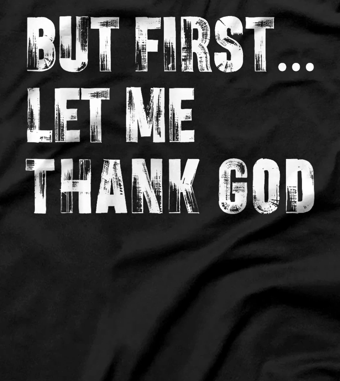 But First Let Me Thank God - Thank you God for Everything T-Shirt