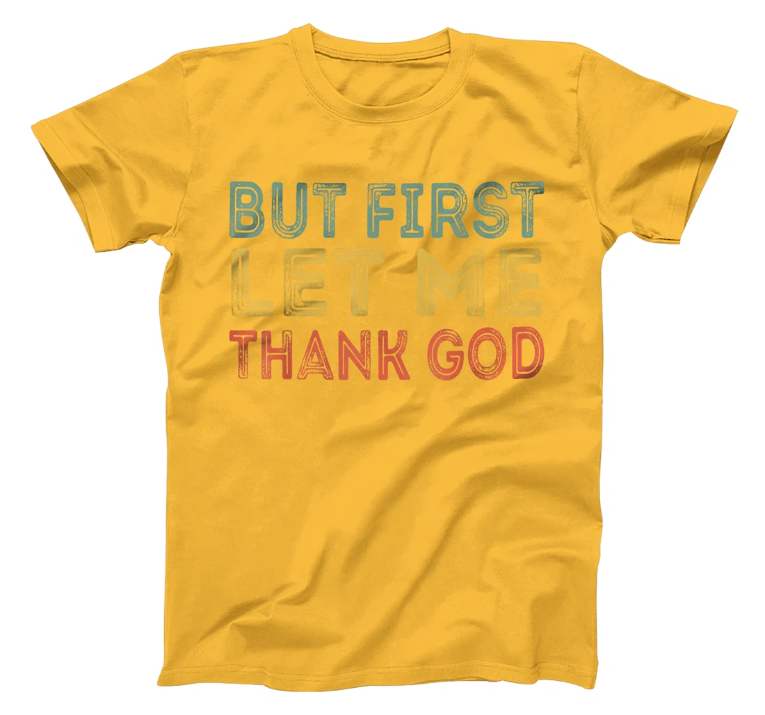 But first let me thank God Funny Sarcasm Inspirational T-Shirt