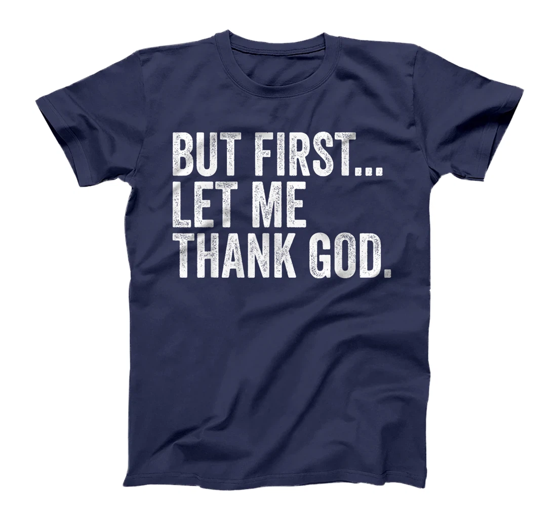 But First Let Me Thank God But First Let Me Thank God Gifts T-Shirt