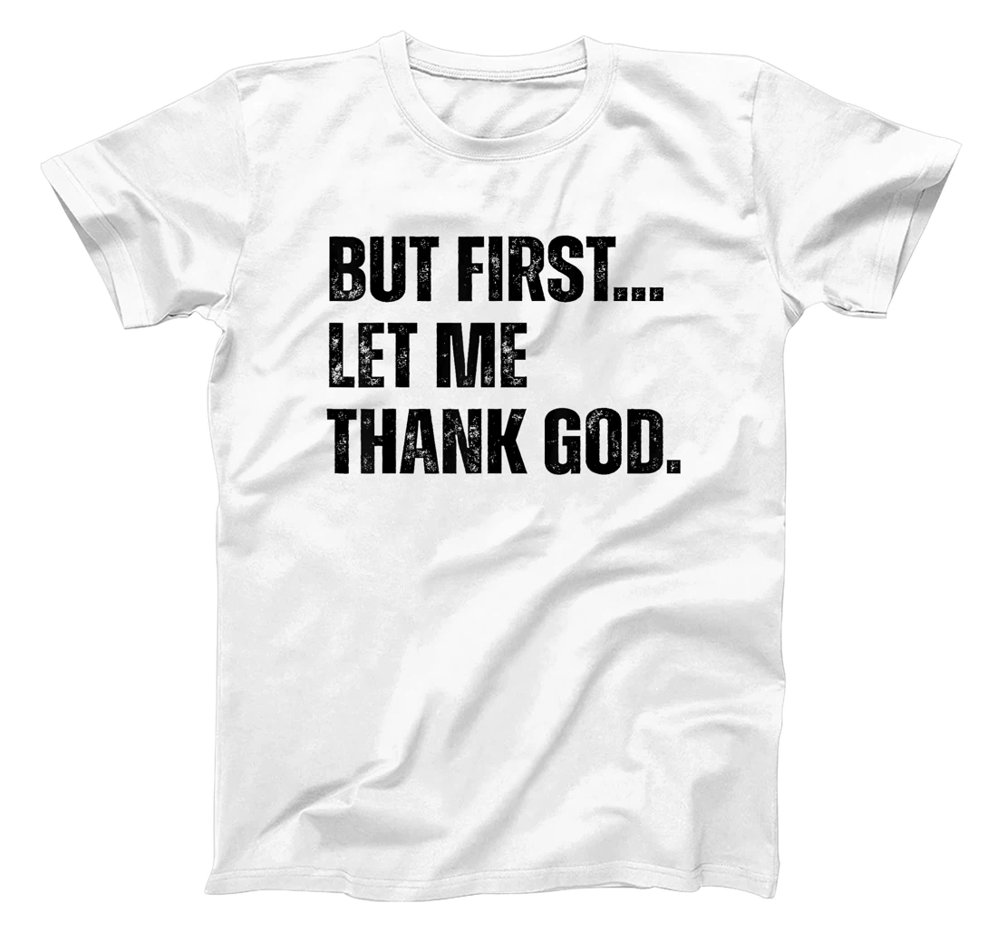 Jesus Shirt But First Let Me Thank God T-Shirt